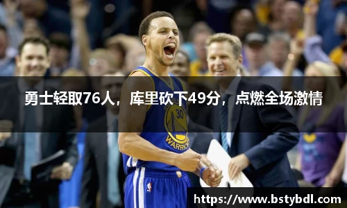 勇士轻取76人，库里砍下49分，点燃全场激情